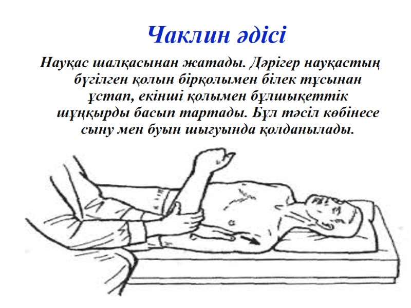 Чаклин әдісі Науқас шалқасынан жатады. Дәрігер науқастың  бүгілген қолын бірқолымен білек тұсынан ұстап,